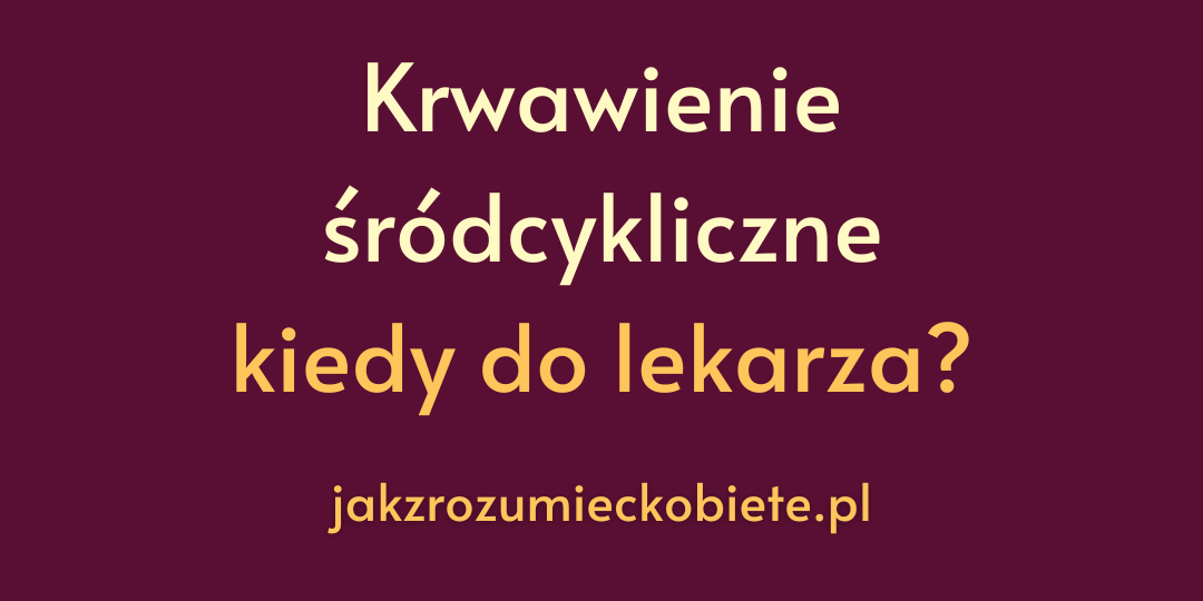 krwawienie śródcykliczne kiedy do lekarza