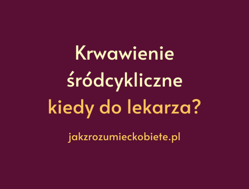 krwawienie śródcykliczne kiedy do lekarza